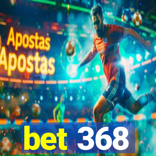 bet 368