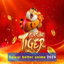 baixar better anime 2024