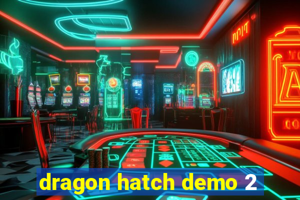 dragon hatch demo 2