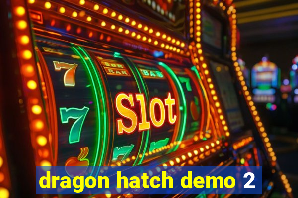 dragon hatch demo 2