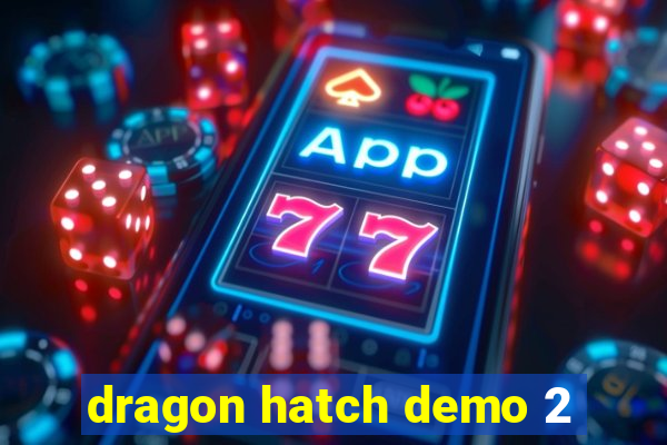 dragon hatch demo 2