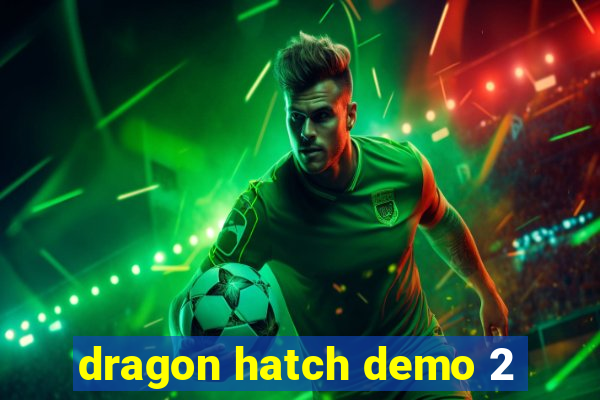 dragon hatch demo 2