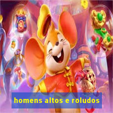 homens altos e roludos