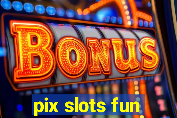 pix slots fun