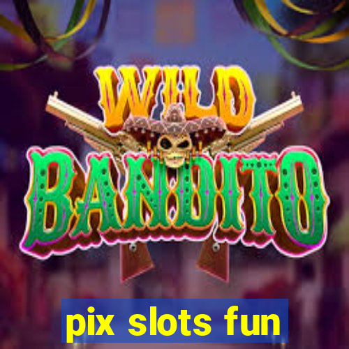 pix slots fun