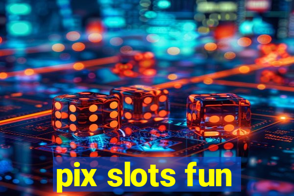 pix slots fun