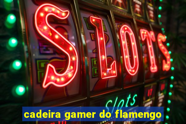 cadeira gamer do flamengo