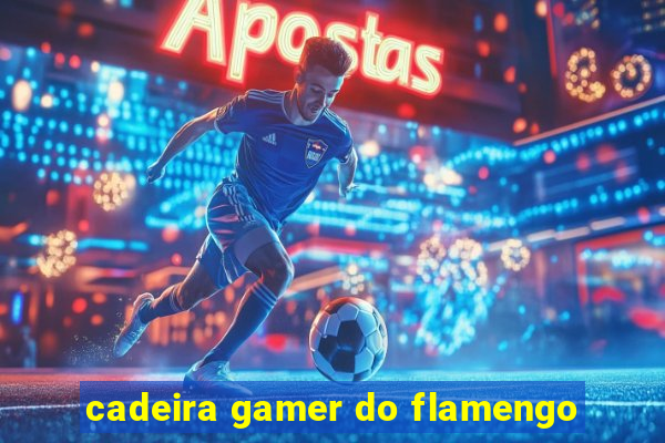 cadeira gamer do flamengo