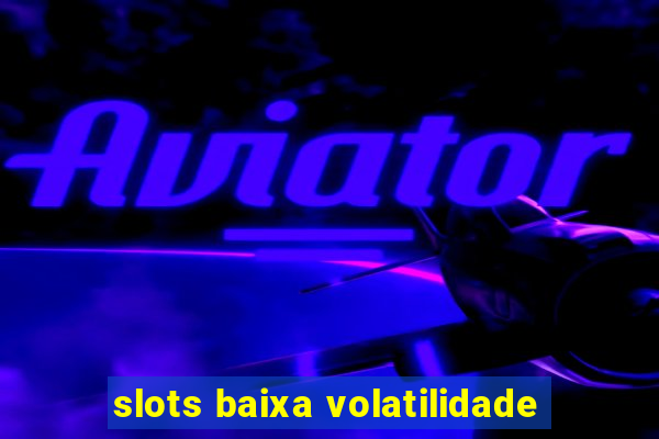 slots baixa volatilidade