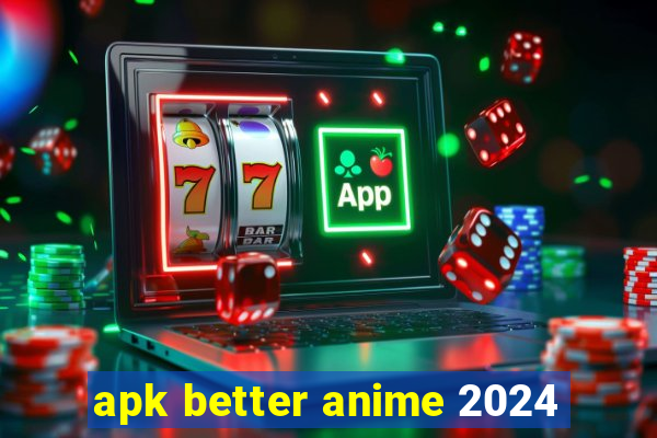 apk better anime 2024