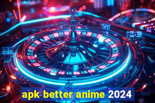 apk better anime 2024