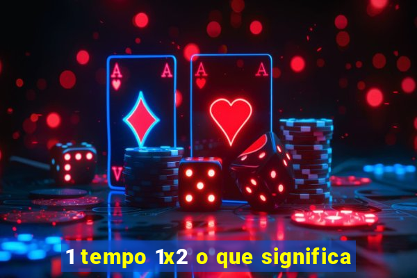 1 tempo 1x2 o que significa