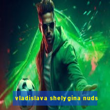 vladislava shelygina nuds