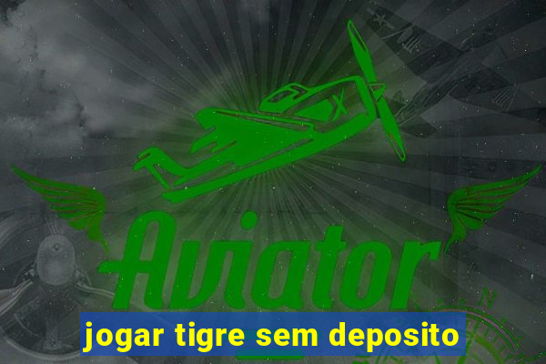 jogar tigre sem deposito