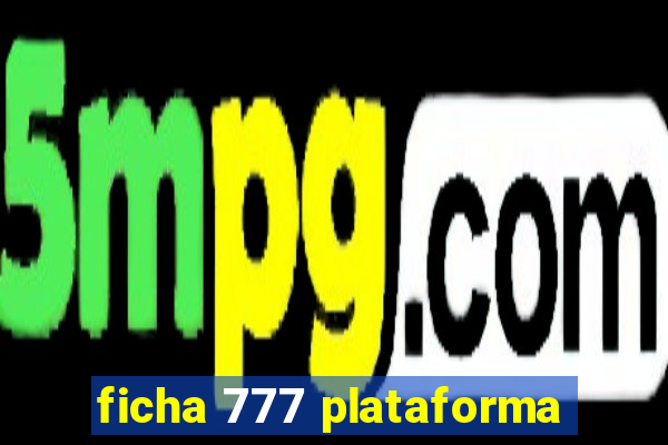 ficha 777 plataforma