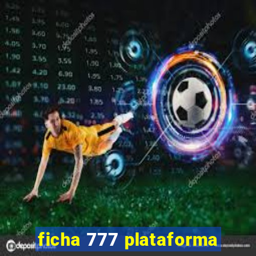 ficha 777 plataforma