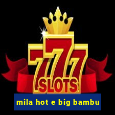 mila hot e big bambu