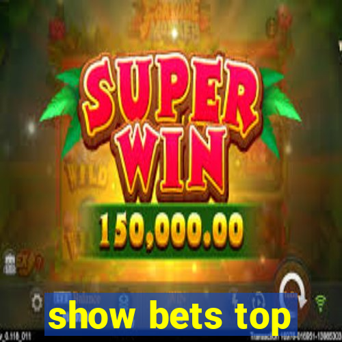 show bets top