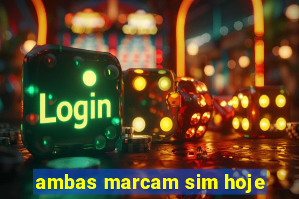 ambas marcam sim hoje