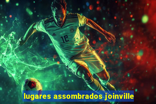 lugares assombrados joinville