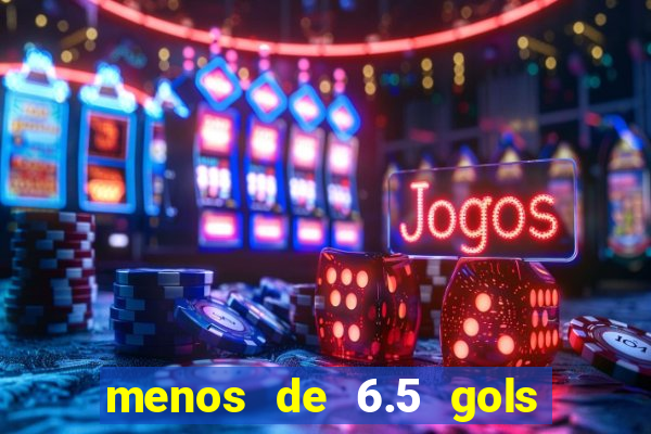 menos de 6.5 gols o que significa