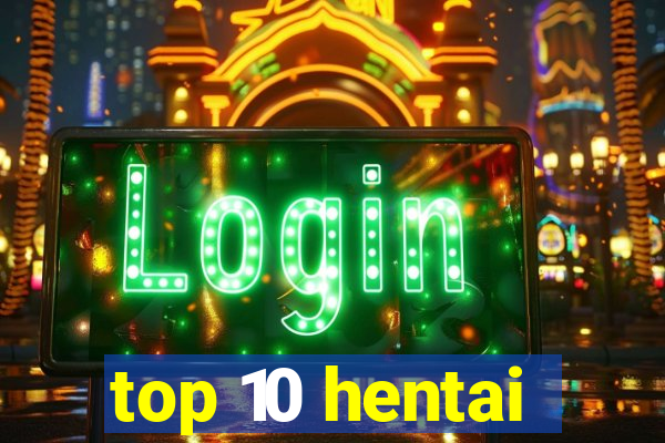 top 10 hentai