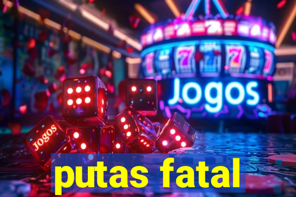 putas fatal