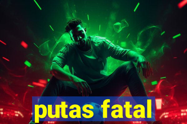 putas fatal