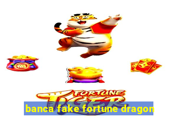 banca fake fortune dragon