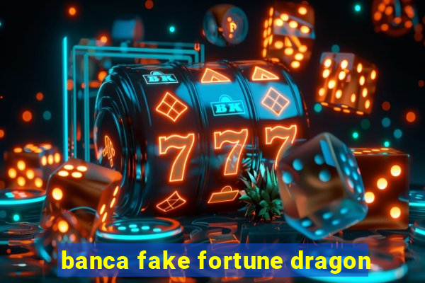 banca fake fortune dragon