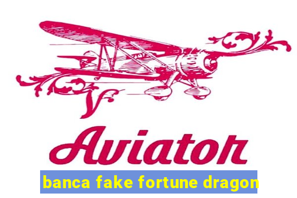 banca fake fortune dragon