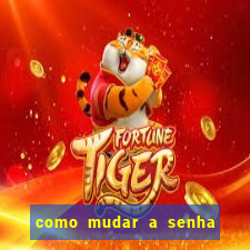 como mudar a senha de saque do jogo do tigre