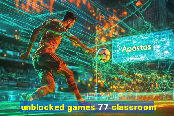 unblocked games 77 classroom