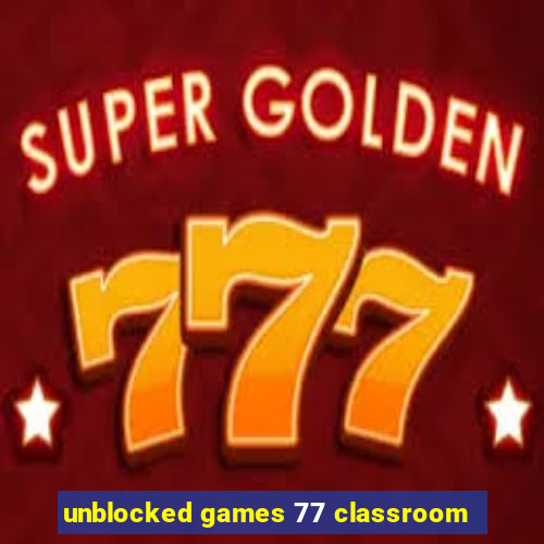 unblocked games 77 classroom