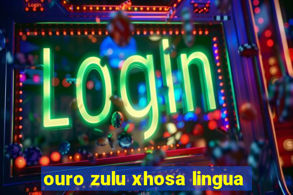 ouro zulu xhosa lingua