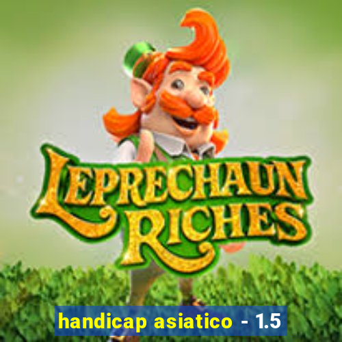 handicap asiatico - 1.5