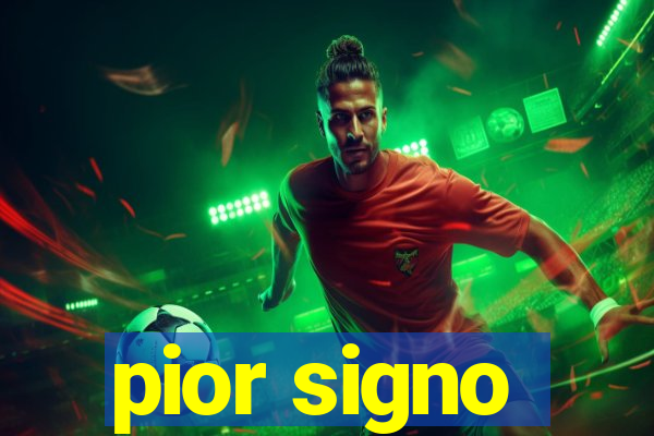 pior signo