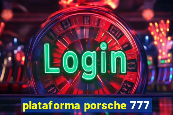 plataforma porsche 777