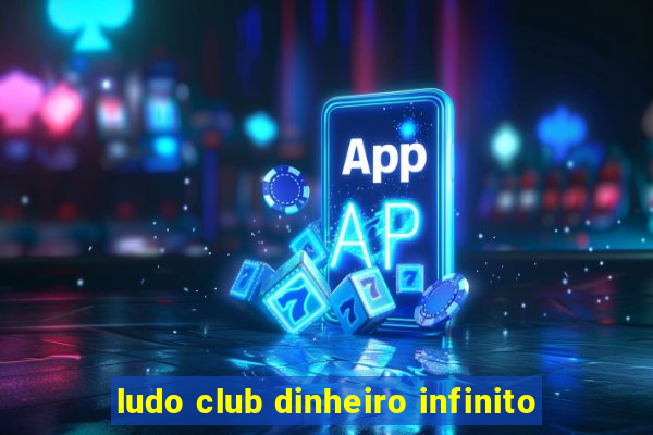 ludo club dinheiro infinito