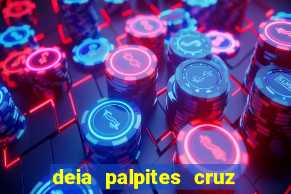 deia palpites cruz do dia