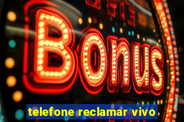 telefone reclamar vivo