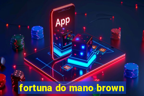 fortuna do mano brown