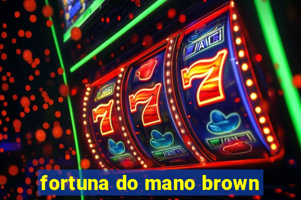 fortuna do mano brown