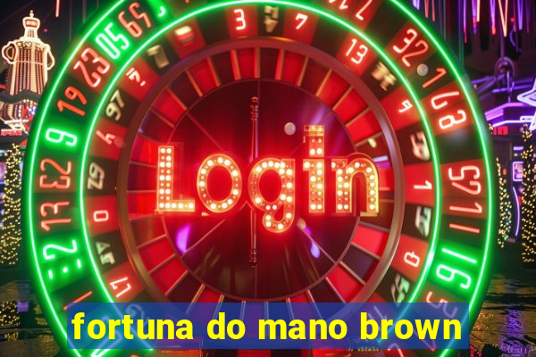 fortuna do mano brown