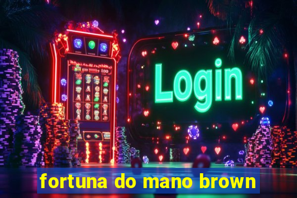 fortuna do mano brown