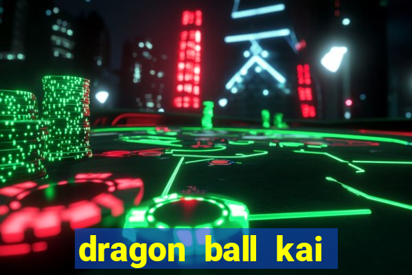 dragon ball kai legendado download