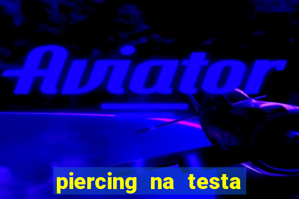 piercing na testa de baixo