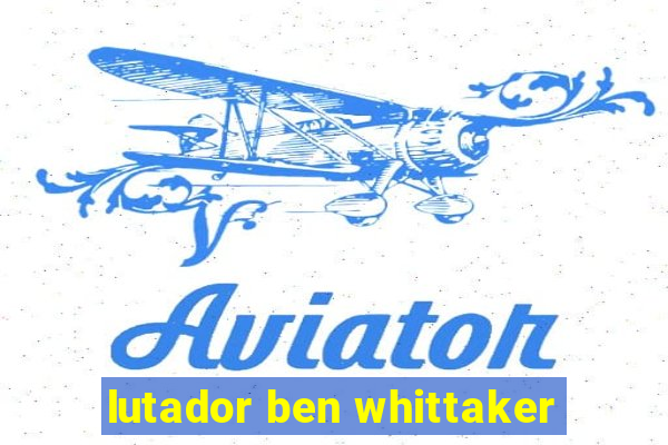 lutador ben whittaker