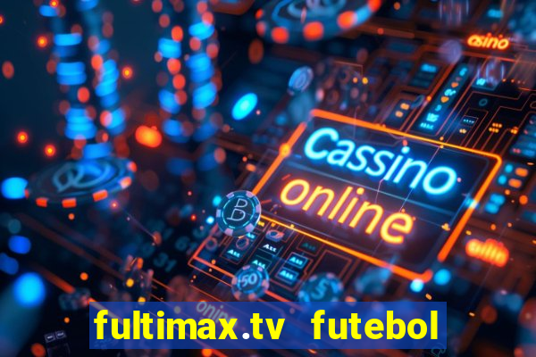 fultimax.tv futebol ao vivo