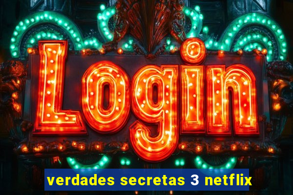 verdades secretas 3 netflix